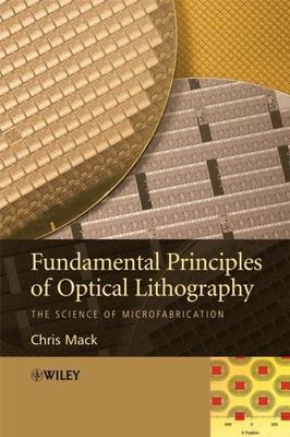 Fundamental Principles of Optical Lithography : The Science of Microfabricati...