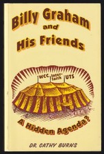 Dr Cathy Burns / Billy Graham and His Friends A Hidden Agenda? 2002 Reprint