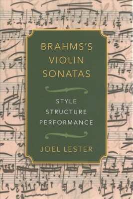 Brahms's Violin Sonatas : Style, Structure, Performance, Paperback by Lester,...