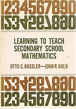 Learning to Teach Secondary School Mathematics Otto C., Kolb, Joh