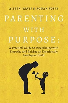 Parenting with Purpose A Practical Guide to Disciplinin -  NEW Rowan Roffe;Ail 2