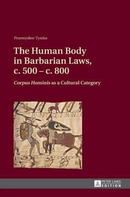 Tyszka - Human Body in Barbarian Laws c. 500 - c. 800   Corpus Homin - X555z
