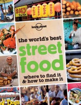 The World's Best Street Food: Where to Find it & How to Make it (Lonely P - GOOD