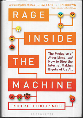 Rage Inside the Machine : The Prejudice of Algorithms by Robert Smith HB 2019