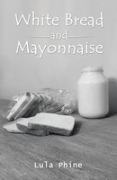 White Bread And Mayonnaise Lula Phine Taschenbuch Kartoniert / Broschiert 2017