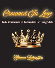 Crowned In Love: Daily Affirmations & Declarations for Young Adults by Shana Zol