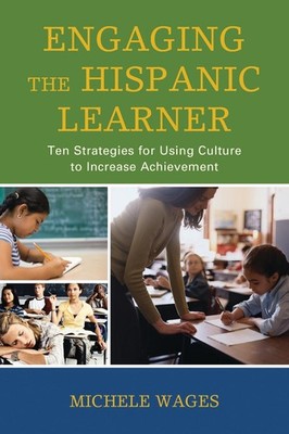 Engaging the Hispanic Learner: Ten Strategies for Using Culture to Increase Achi