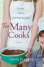 Too Many Cooks : Kitchen Adventures with 1 Mom, 4 Kids, and 102 R Too Many Cooks : Kitchen Adventures with 1 Mom, 4 Kids, and 102 R
