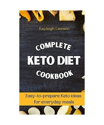Complete Keto Diet Cookbook: Easy-to-prepare Keto ideas for everyday meals, Kayl