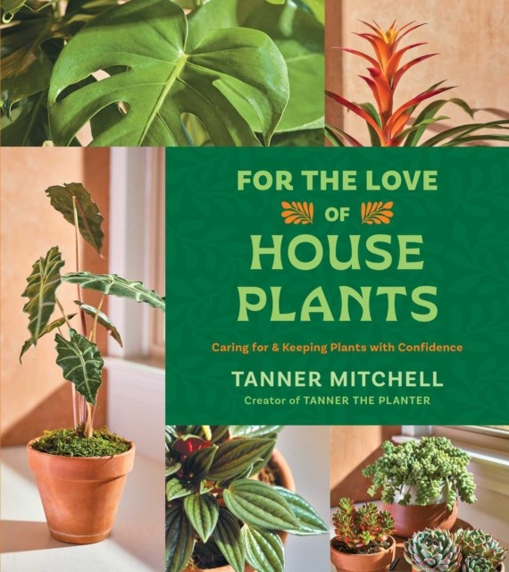 For the Love of Houseplants by Tanner Mitchell HARDBACK 9781668064245