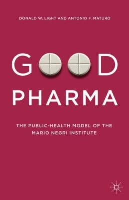 Good Pharma : The Remarkable Model of the Mario Negri Institute by Antonio F. M 
