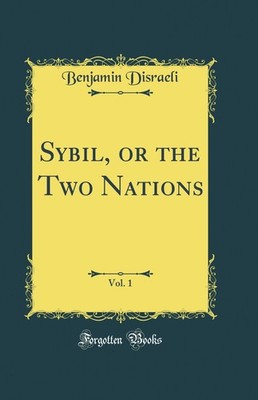 Sybil, or the Two Nations, Vol. 1 (Classic Reprint)