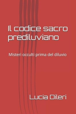 Il codice sacro prediluviano: Misteri occulti prima del diluvio by Lucia Dileri