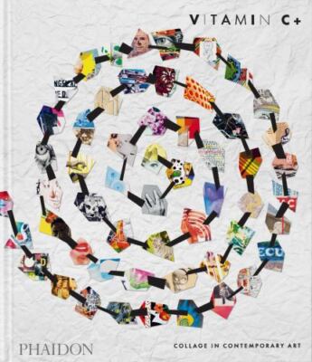 Vitamin C+: Collage in Contemporary Art by Editors, Phaidon