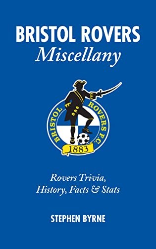 Bristol Rovers Miscellany: Rovers Trivia, History, Facts & Stats By Stephen Byr