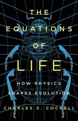 The Equations of Life : How Physics Shapes Evolution Charles S. C