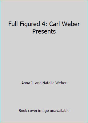 Full Figured 4: Carl Weber Presents by Anna J. and Natalie Weber