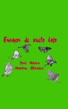 Ensayos De Vuelo Bajo by Martin Alvarez, Jose Maria, Brand New, Free shipping...