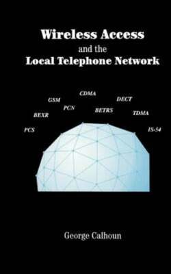 Wireless Access and the Local Telephone Network by George Calhoun: Used