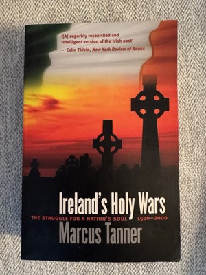Ireland's Holy Wars the Struggle for a Nation's Soul, 1500-2000, Marcus Tanner