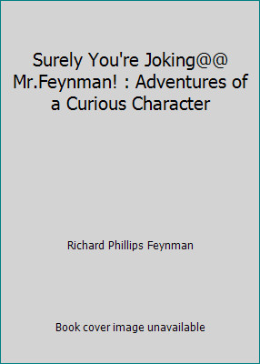 Surely You're Joking@@ Mr.Feynman! : Adventures of a Curious Character