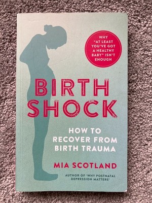 Birth Shock : How to Recover from Birth Trauma by Mia Scotland