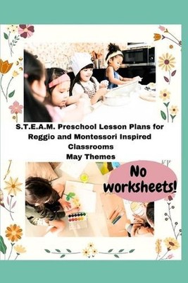 S.T.E.A.M. Preschool Lesson Plans for Reggio and Montessori Inspired Classrooms: