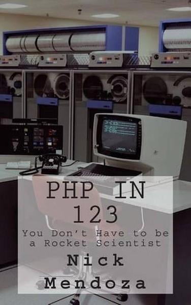 PHP in 123: You Don't Have to be a Rocket Scientist by Nick Mendoza (English) Pa