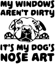 Vinyl Decal for Window  - My Windows Aren't Dirty, It's My Dog's Nose Art