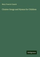 Mary Francis Cusack | Cloister Songs And Hymns For Children | Buch | Englisch