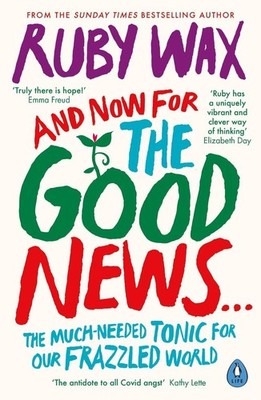 And Now For The Good News...: The much-needed tonic for our frazzled world by Ru