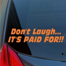 DON'T LAUGH... IT'S PAID FOR!! vinyl sticker decal funny broken daily driver car