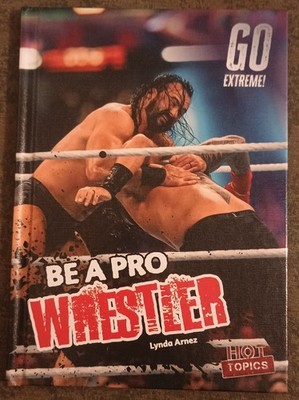Go Extreme! Be a Pro Wrestler by Lynda Arnez - hardcover book - 2024