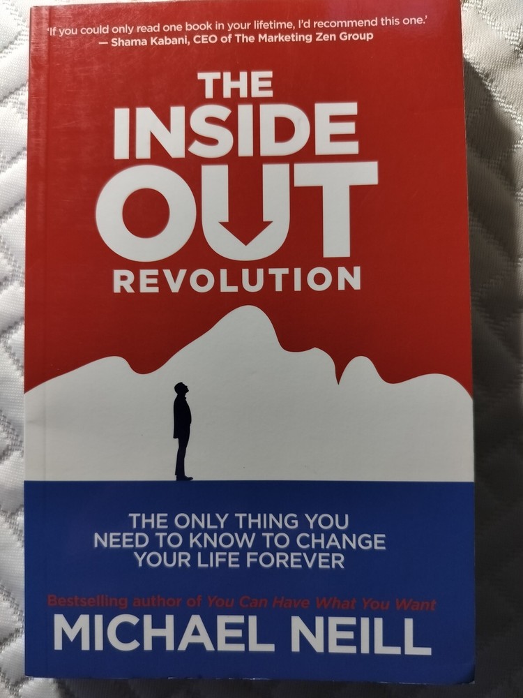 The Inside-Out Revolution : The Only Thing You Need to Know to Change Your Life