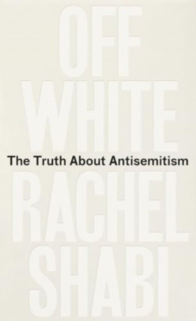 Off-White: The Truth About Antisemitism by Rachel Shabi (HB 2024) - Image 3