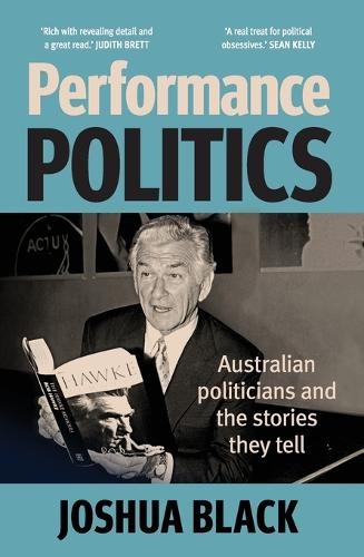 Performance Politics : Australian Politicians And Their Storytelling Joshua Black - Image 3