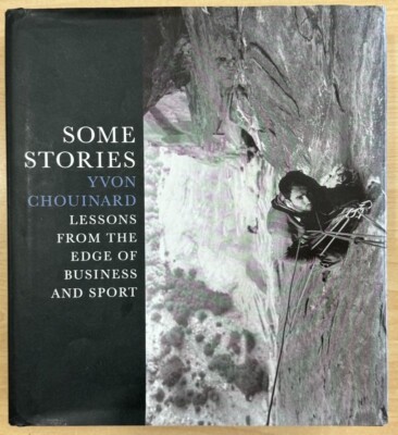 Some Stories : Lessons from the Edge of Business and Sport by Yvon Chouinard...