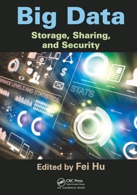 Big Data: Storage, Sharing, and Security by Fei Hu 9781498734868 NEW