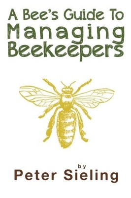 A Bee's Guide to Managing Beekeepers, Sieling, Peter