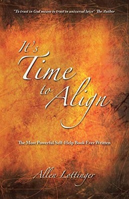 It's Time to Align: The Most Powerful Self-Help Book Ever Writte