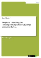 Diagnose, Zielsetzung Und Trainingsplanung FüR Eine 23-JäHrige MäNnliche Person