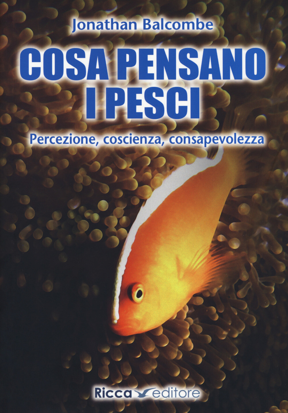 Libri Jonathan Balcombe - Cosa Pensano I Pesci. Percezione, Coscienza, Consapevo