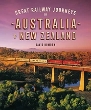 Great Railway Journeys in Australia & New Zealand By David Bowde