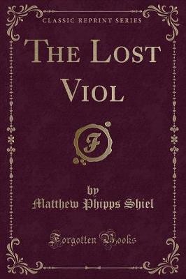 The Lost Viol Classic Reprint, Matthew Phipps Shie