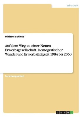 Auf Dem Weg Zu Einer Neuen Erwerbsgesellschaft. Demografischer Wandel Und Erwerb