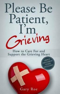 Please Be Patient, I'm Grieving: How to Care For and Support the Grieving - GOOD