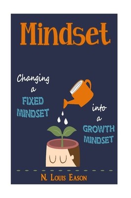 Mindset: Changing a Fixed Mindset Into a Growth Mindset by Eason