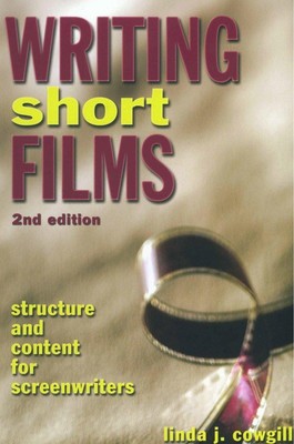 Writing Short Films Structure and Content for Screenwriters Linda J Cowgill Buch