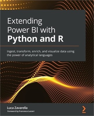 Extending Power BI with Python and R: Ingest, transform, enrich, and visualize d