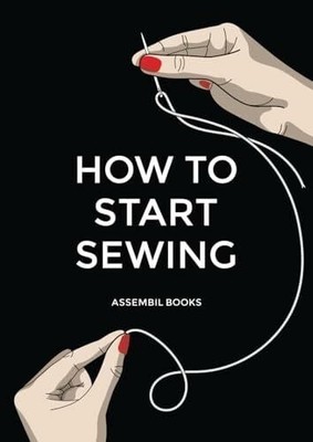 How To Start Sewing: The How and Why of Sewing for Buch Independently published